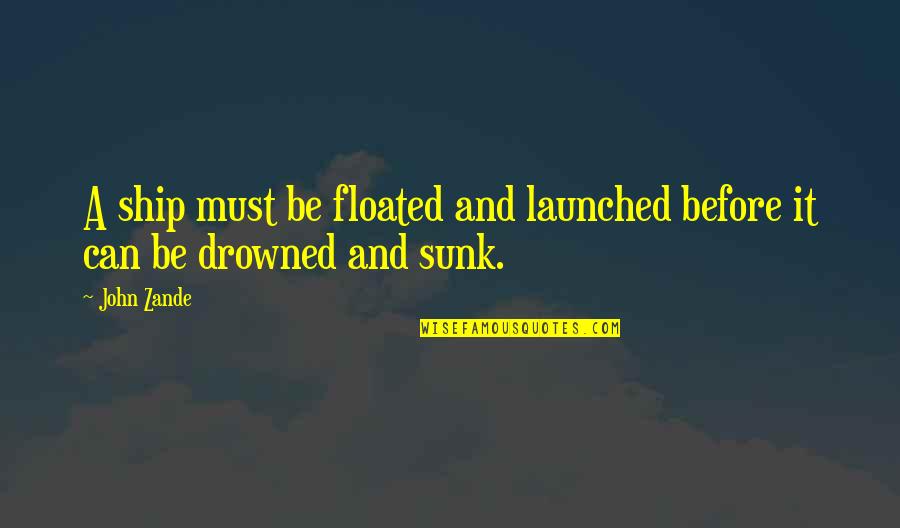 Christian Apathy Quotes By John Zande: A ship must be floated and launched before