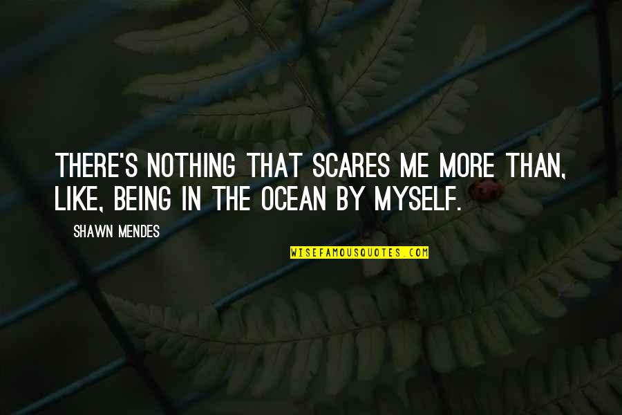 Christian Apron Quotes By Shawn Mendes: There's nothing that scares me more than, like,