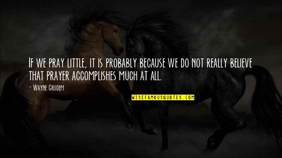 Christian Armor Quotes By Wayne Grudem: If we pray little, it is probably because Christian Armor Quotes By Wayne Grudem: If we pray little, it is probably because