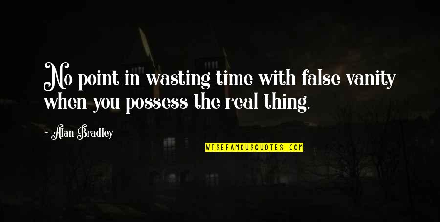 Christian Author Inspirational Quotes By Alan Bradley: No point in wasting time with false vanity