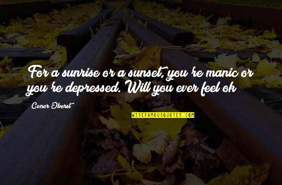 Christian Author Inspirational Quotes By Conor Oberst: For a sunrise or a sunset, you're manic