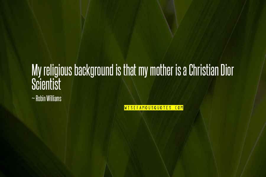Christian Background Quotes By Robin Williams: My religious background is that my mother is