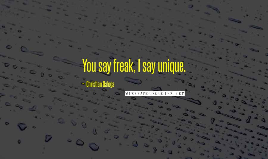 Christian Baloga quotes: You say freak, I say unique.