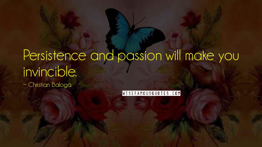 Christian Baloga quotes: Persistence and passion will make you invincible.