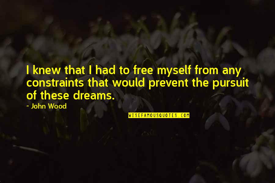 Christian Beach Quotes By John Wood: I knew that I had to free myself Christian Beach Quotes By John Wood: I knew that I had to free myself