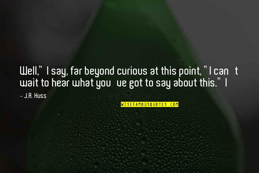 Christian Being Discouraged Quotes By J.A. Huss: Well," I say, far beyond curious at this