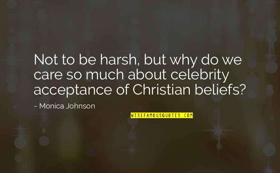 Christian Beliefs Quotes By Monica Johnson: Not to be harsh, but why do we Christian Beliefs Quotes By Monica Johnson: Not to be harsh, but why do we