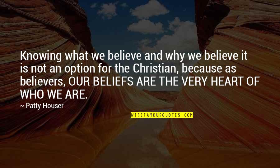 Christian Beliefs Quotes By Patty Houser: Knowing what we believe and why we believe