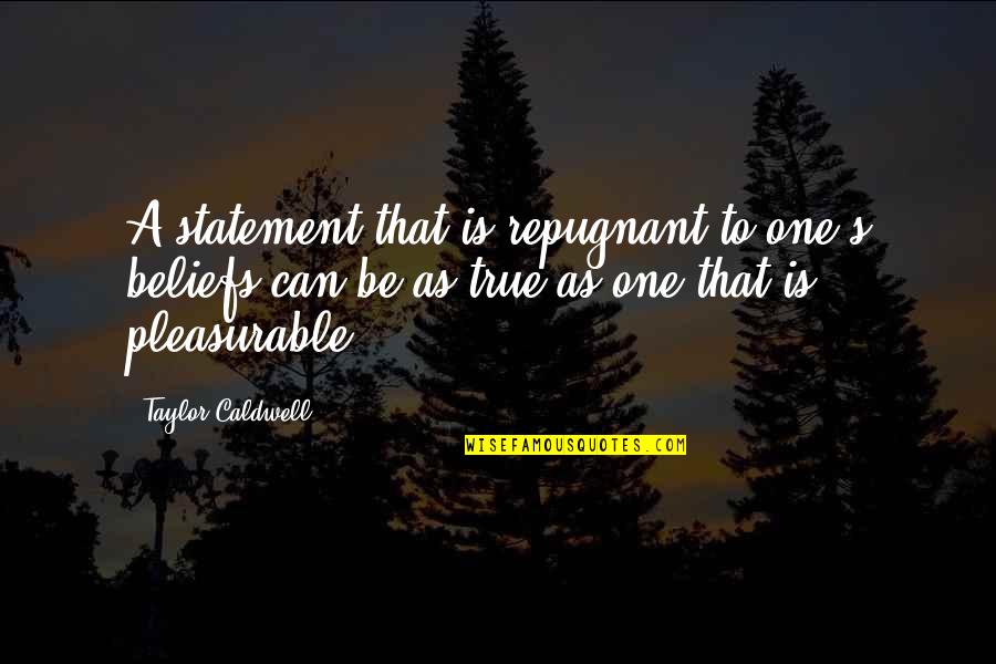 Christian Beliefs Quotes By Taylor Caldwell: A statement that is repugnant to one's beliefs