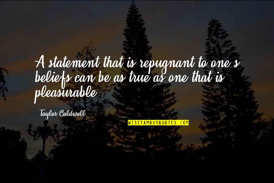 Christian Beliefs Quotes By Taylor Caldwell: A statement that is repugnant to one's beliefs Christian Beliefs Quotes By Taylor Caldwell: A statement that is repugnant to one's beliefs
