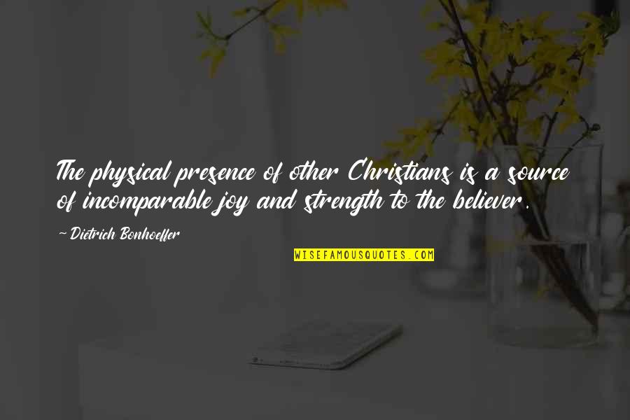 Christian Believer Quotes By Dietrich Bonhoeffer: The physical presence of other Christians is a