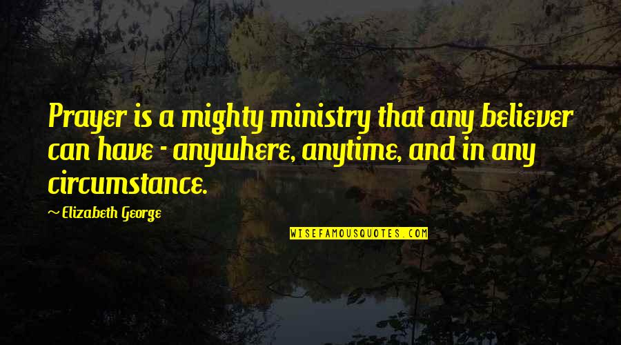 Christian Believer Quotes By Elizabeth George: Prayer is a mighty ministry that any believer