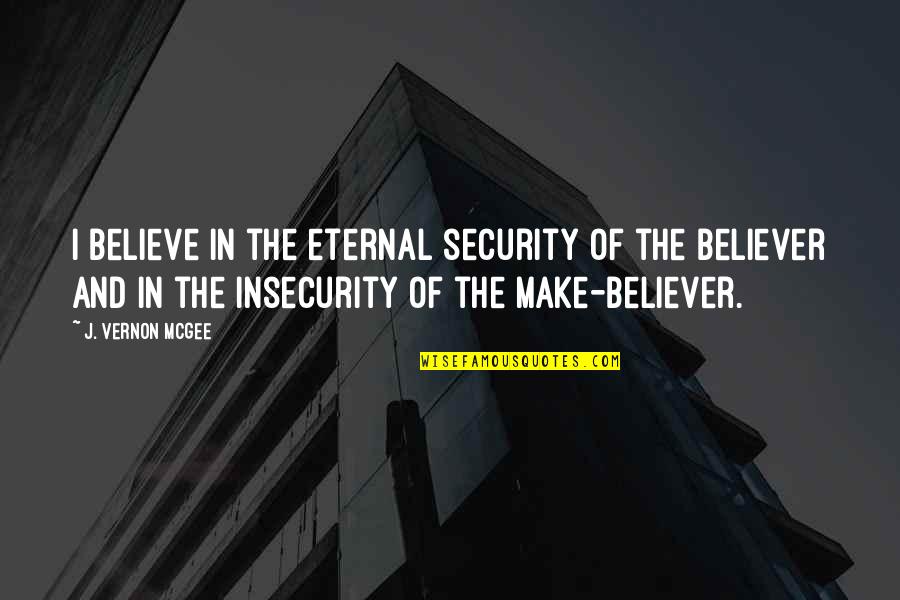 Christian Believer Quotes By J. Vernon McGee: I believe in the eternal security of the