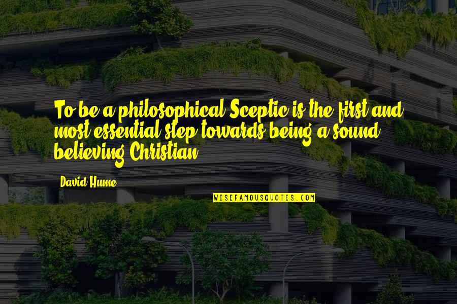 Christian Believing Quotes By David Hume: To be a philosophical Sceptic is the first