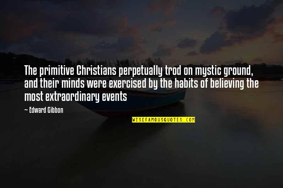 Christian Believing Quotes By Edward Gibbon: The primitive Christians perpetually trod on mystic ground,