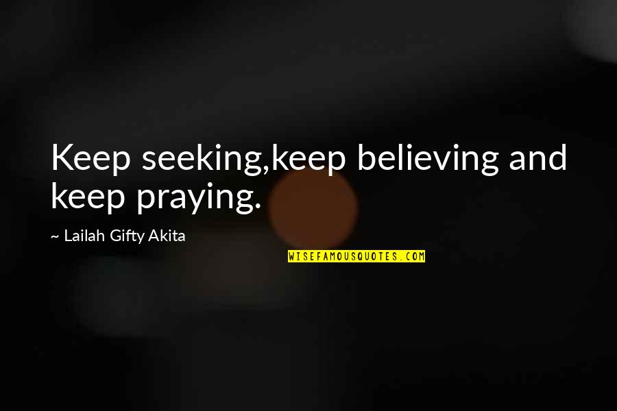 Christian Believing Quotes By Lailah Gifty Akita: Keep seeking,keep believing and keep praying.