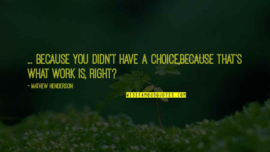 Christian Believing Quotes By Mathew Henderson: ... because you didn't have a choice,because that's
