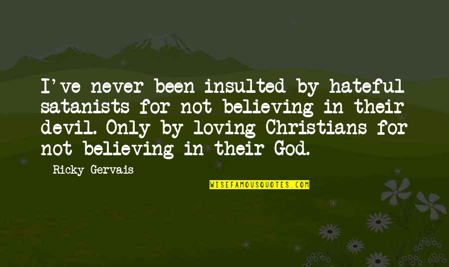 Christian Believing Quotes By Ricky Gervais: I've never been insulted by hateful satanists for