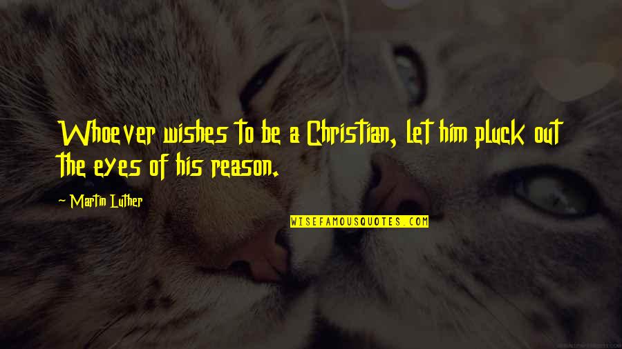 Christian Best Wishes Quotes By Martin Luther: Whoever wishes to be a Christian, let him