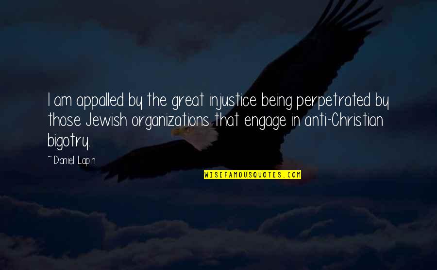 Christian Bigotry Quotes By Daniel Lapin: I am appalled by the great injustice being