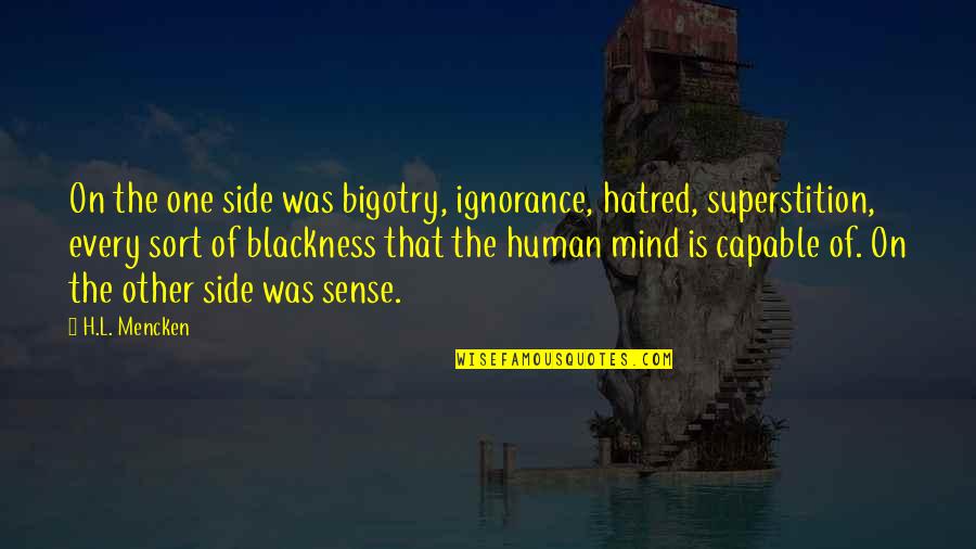 Christian Bigotry Quotes By H.L. Mencken: On the one side was bigotry, ignorance, hatred,