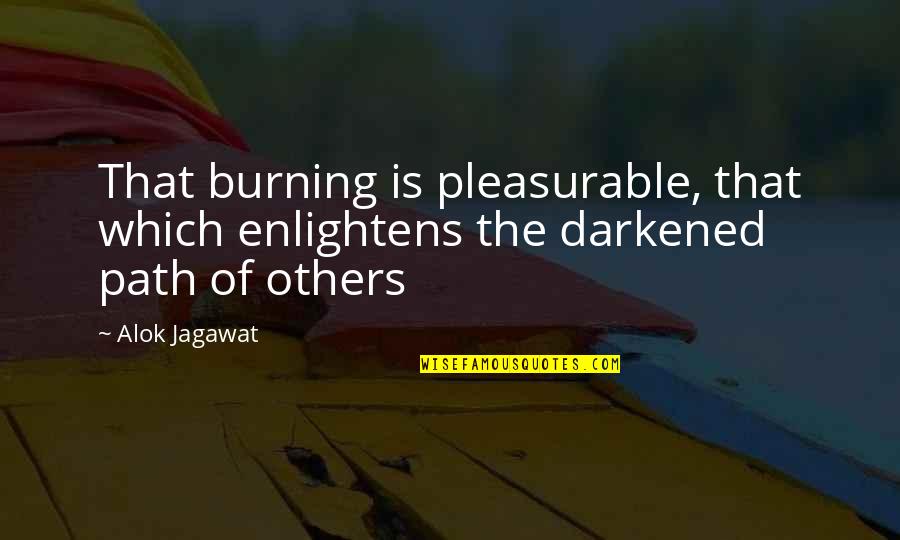 Christian Biker Quotes By Alok Jagawat: That burning is pleasurable, that which enlightens the