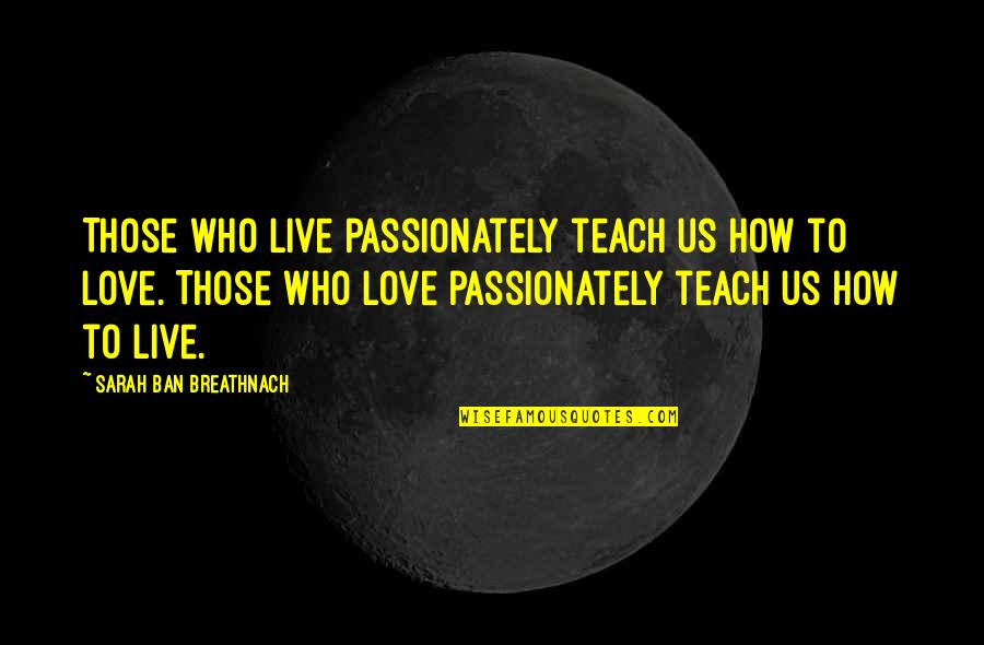 Christian Biker Quotes By Sarah Ban Breathnach: Those who live passionately teach us how to