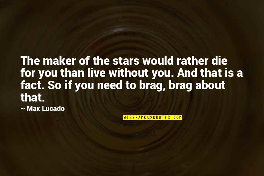 Christian Boasting Quotes By Max Lucado: The maker of the stars would rather die