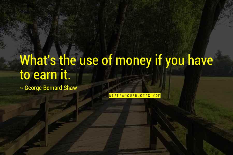 Christian Bookmark Quotes By George Bernard Shaw: What's the use of money if you have