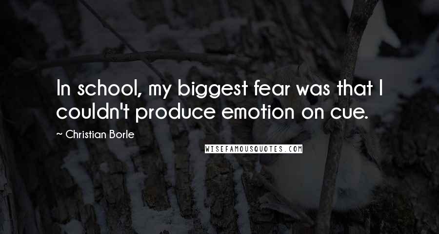 Christian Borle quotes: In school, my biggest fear was that I couldn't produce emotion on cue.