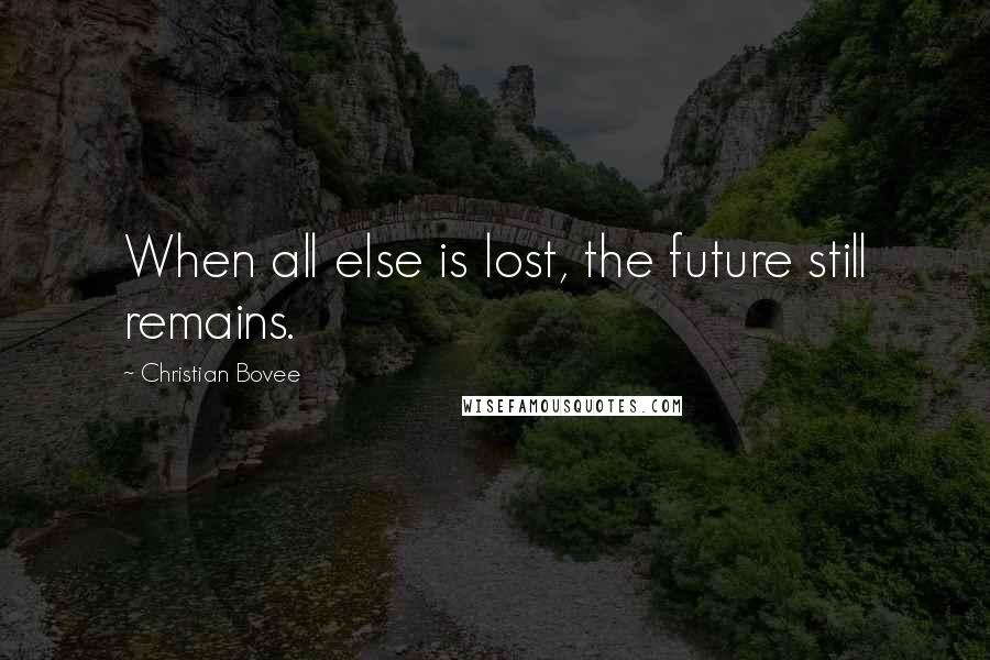 Christian Bovee quotes: When all else is lost, the future still remains.