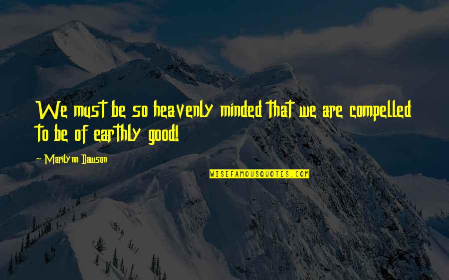 Christian Bride Quotes By Marilynn Dawson: We must be so heavenly minded that we