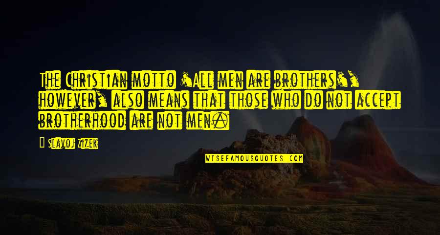 Christian Brotherhood Quotes By Slavoj Zizek: The Christian motto 'All men are brothers', however,