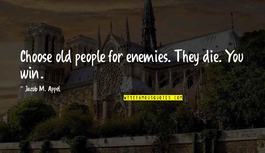 Christian Brotherly Love Quotes By Jacob M. Appel: Choose old people for enemies. They die. You