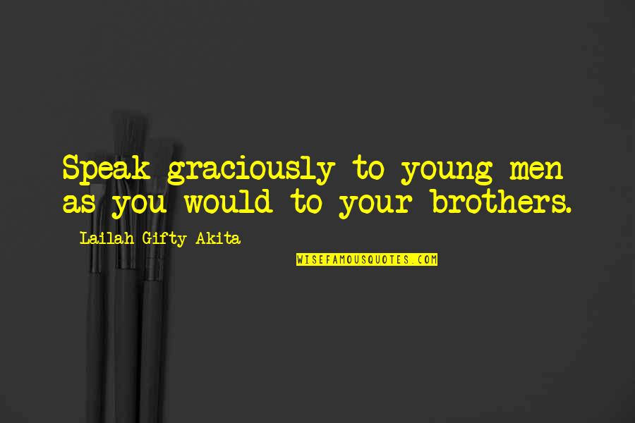 Christian Brotherly Love Quotes By Lailah Gifty Akita: Speak graciously to young men as you would