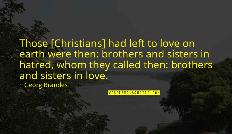 Christian Brothers Quotes By Georg Brandes: Those [Christians] had left to love on earth