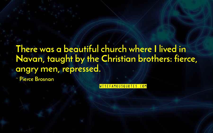 Christian Brothers Quotes By Pierce Brosnan: There was a beautiful church where I lived