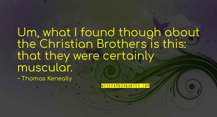 Christian Brothers Quotes By Thomas Keneally: Um, what I found though about the Christian