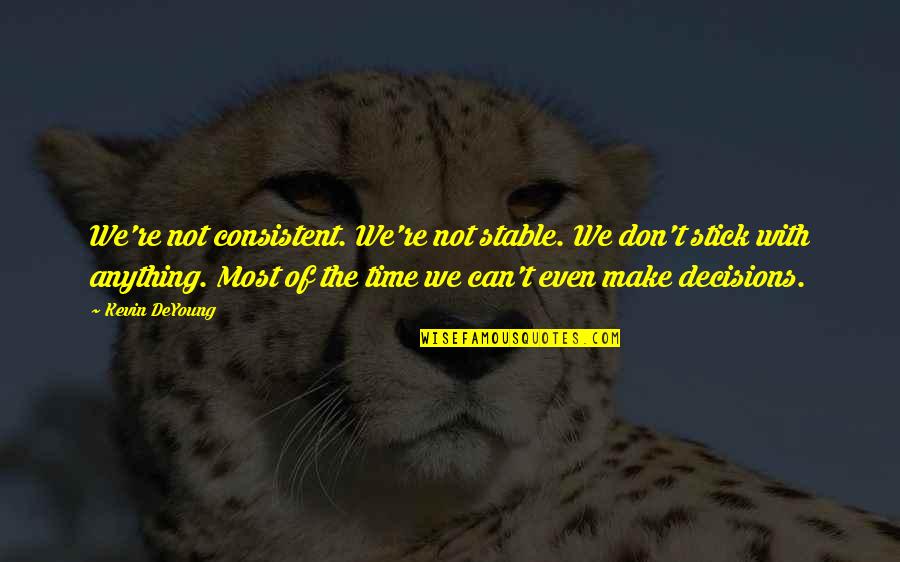 Christian Bulletin Quotes By Kevin DeYoung: We're not consistent. We're not stable. We don't Christian Bulletin Quotes By Kevin DeYoung: We're not consistent. We're not stable. We don't