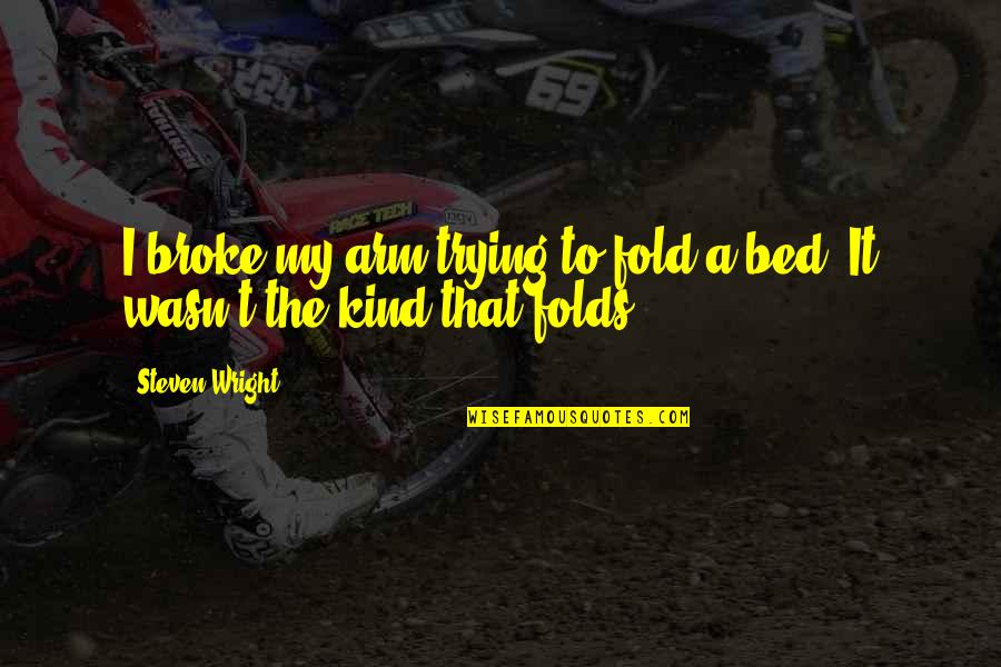 Christian Bulletin Quotes By Steven Wright: I broke my arm trying to fold a