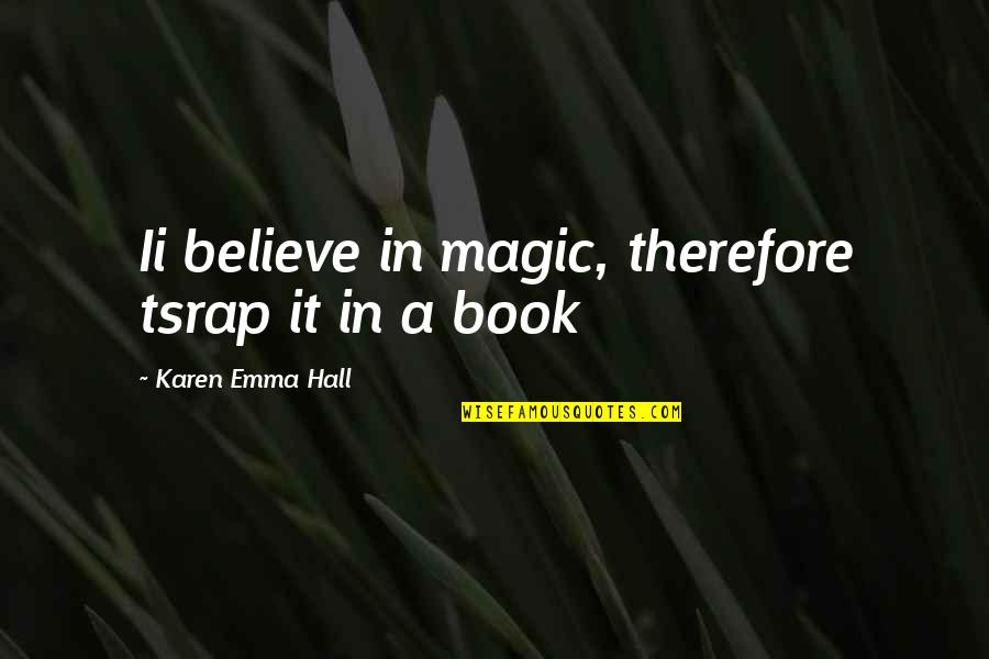 Christian Burdens Quotes By Karen Emma Hall: Ii believe in magic, therefore tsrap it in
