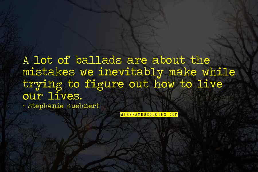 Christian Business Card Quotes By Stephanie Kuehnert: A lot of ballads are about the mistakes Christian Business Card Quotes By Stephanie Kuehnert: A lot of ballads are about the mistakes