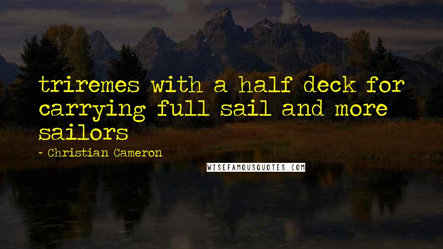 Christian Cameron quotes: triremes with a half deck for carrying full sail and more sailors