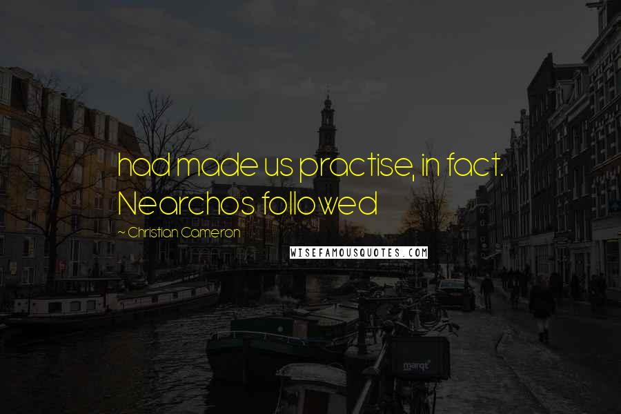 Christian Cameron quotes: had made us practise, in fact. Nearchos followed