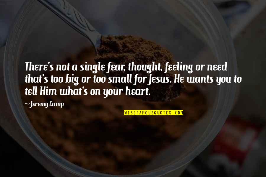 Christian Camp Quotes By Jeremy Camp: There's not a single fear, thought, feeling or
