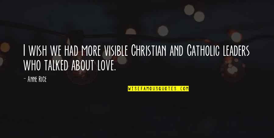 Christian Catholic Quotes By Anne Rice: I wish we had more visible Christian and
