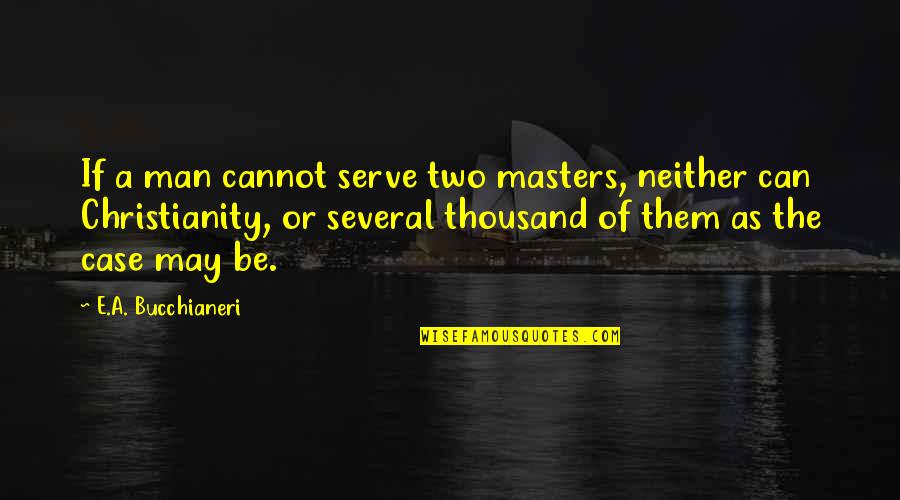 Christian Catholic Quotes By E.A. Bucchianeri: If a man cannot serve two masters, neither