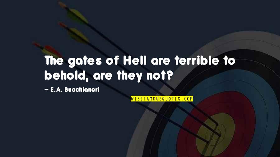 Christian Catholic Quotes By E.A. Bucchianeri: The gates of Hell are terrible to behold,