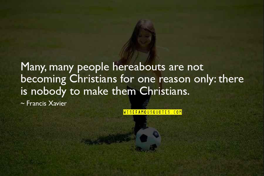 Christian Catholic Quotes By Francis Xavier: Many, many people hereabouts are not becoming Christians