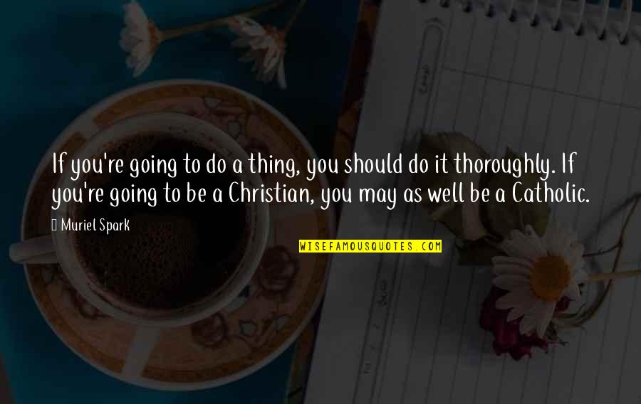 Christian Catholic Quotes By Muriel Spark: If you're going to do a thing, you